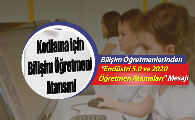 Bilişim Öğretmenlerinden "Endüstri 5.0 ve 2020 Öğretmen Atamaları" Mesajı