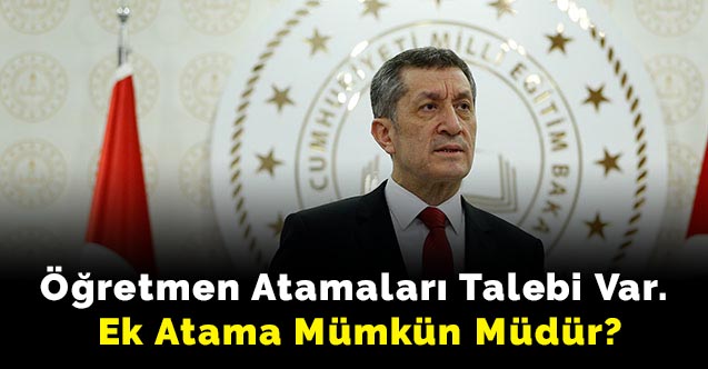 Öğretmen atamaları talebi var. Ek atama mümkün müdür?