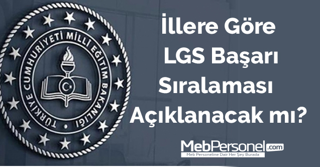 İllere göre LGS başarı sıralaması açıklanacak mı?